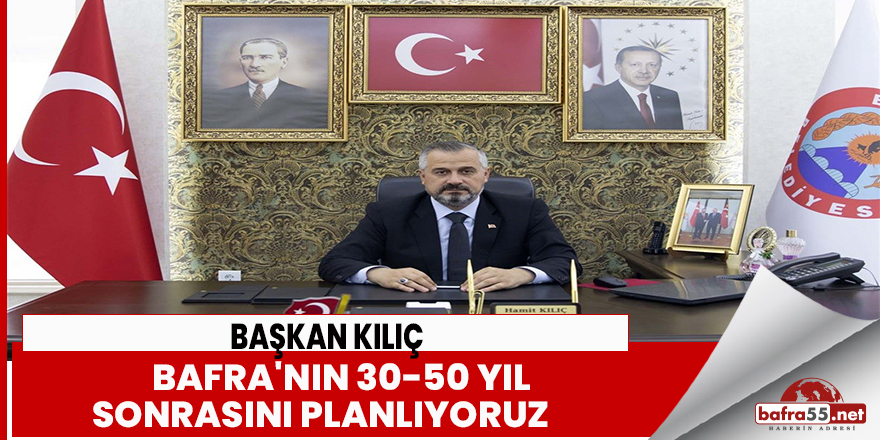 Bafra'nın 30-50 yıl sonrasını planlanıyor