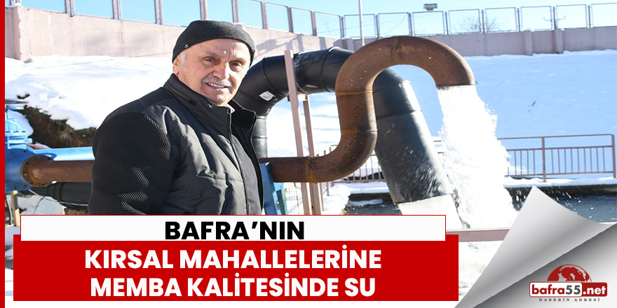 Bafra'nın kırsal mahallelerine memba kalitesinde su