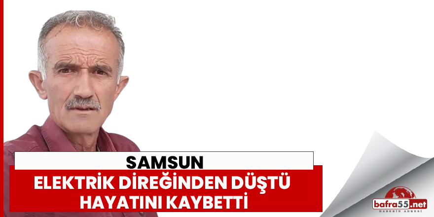 Elektrik direğinden düşen şahıs hayatını kaybetti