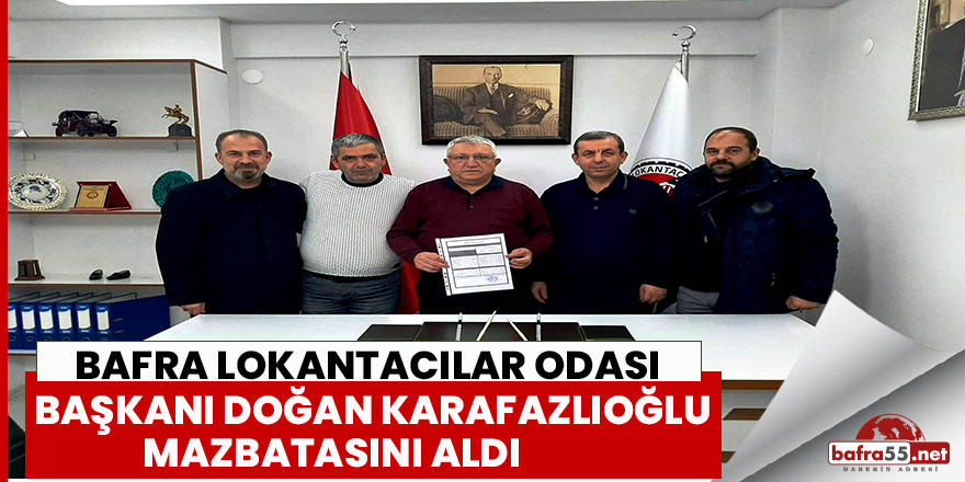 Bafra Lokantacılar Odası Başkanı Doğan Karafazlıoğlu Mazbatasını Aldı