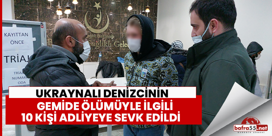 Ukraynalı denizcinin ölümüyle ilgili 10  kişi adliyeyede