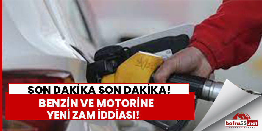 Benzin ve motorine yeni zam iddiası!