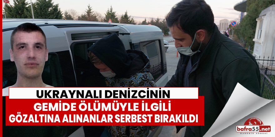 Denizcinin ölümünde gözaltına alınanlar serbest bırakıldı