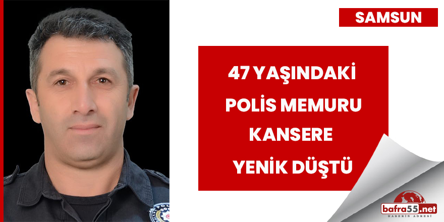 Samsun'da polis memuru kansere yenik düştü