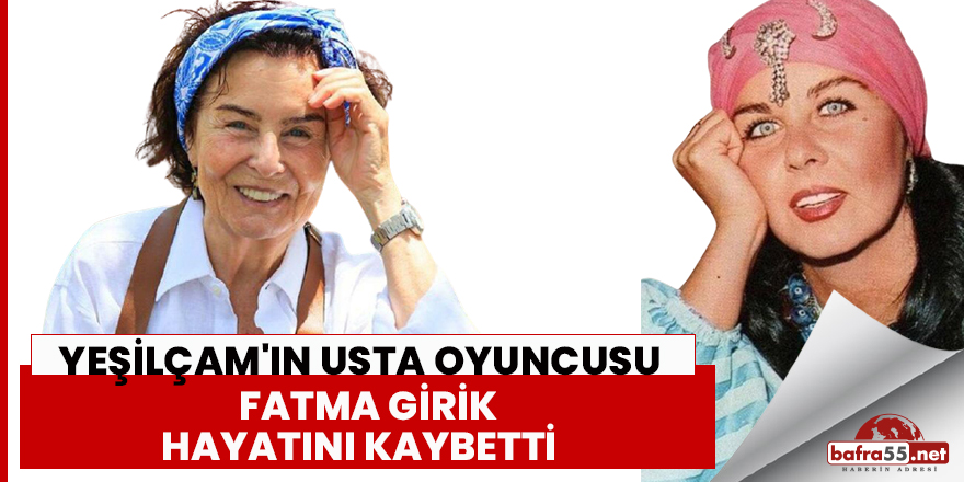 Yeşilçam'ın usta oyuncusu Fatma Girik hayatını kaybetti