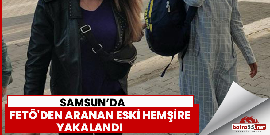 Samsun'da FETÖ'den aranan eski hemşire yakalandı