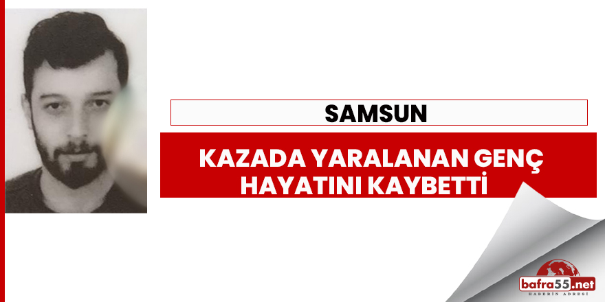 Kazada yaralanan genç hayatını kaybetti