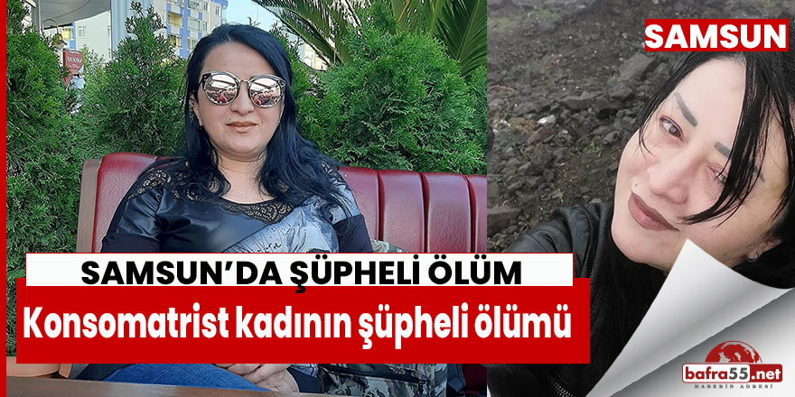 Samsun'da Konsomatrist kadının şüpheli ölümü