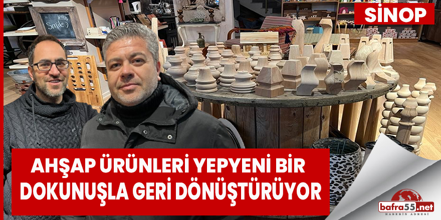 Ahşap ürünler eskiden yeniye dönüşüyor...