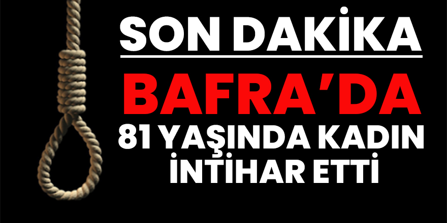 Bafra'da 81 Yaşındaki kadın intihar etti