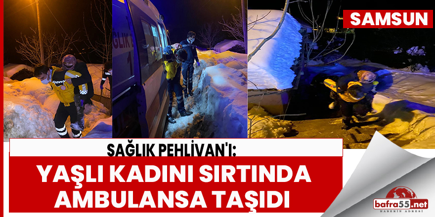 Sağlık Pehlivan'ı: Yaşlı kadını sırtında ambulansa taşıdı