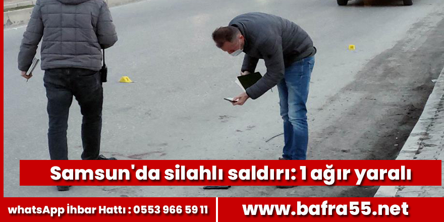 Samsun'da silahlı saldırı: 1 ağır yaralı