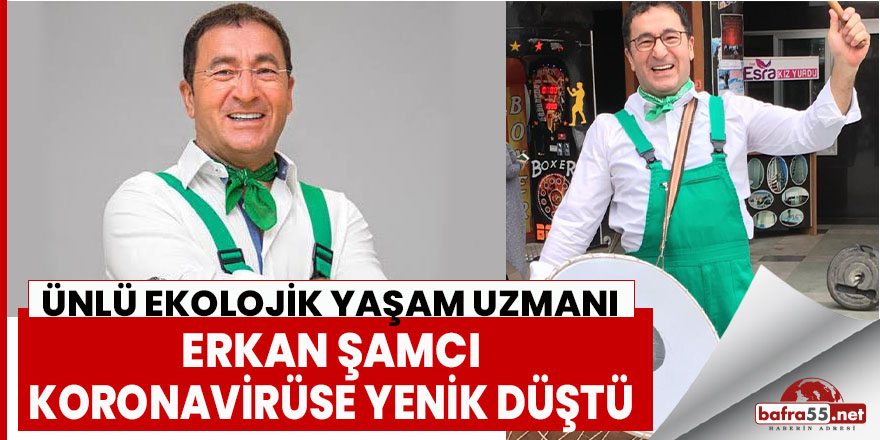 Ünlü ekolojik yaşam uzmanı Erkan Şamcı, koronavirüse yenik düştü