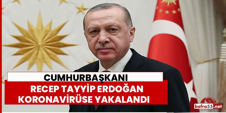 Cumhurbaşkanı Erdoğan koronavirüse yakalandı