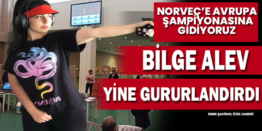 Bilge Alev Avrupa şampiyonasına gidiyor