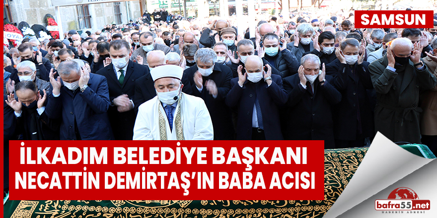 İlkadım Belediye Başkanı Demirtaş’ın Baba Acısı