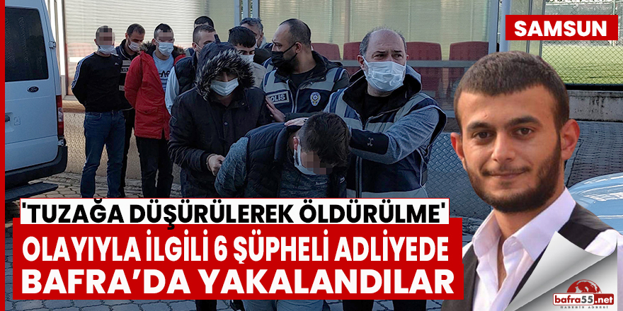 'Tuzağa düşürülerek öldürülme' olayıyla ilgili  şüpheliler Bafra'da yakalandı