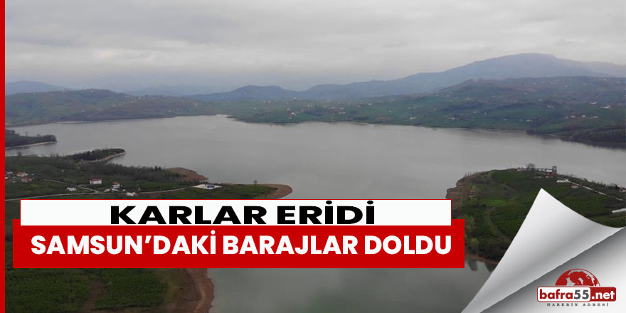 Karlar eridi Samsun’daki barajlar doldu