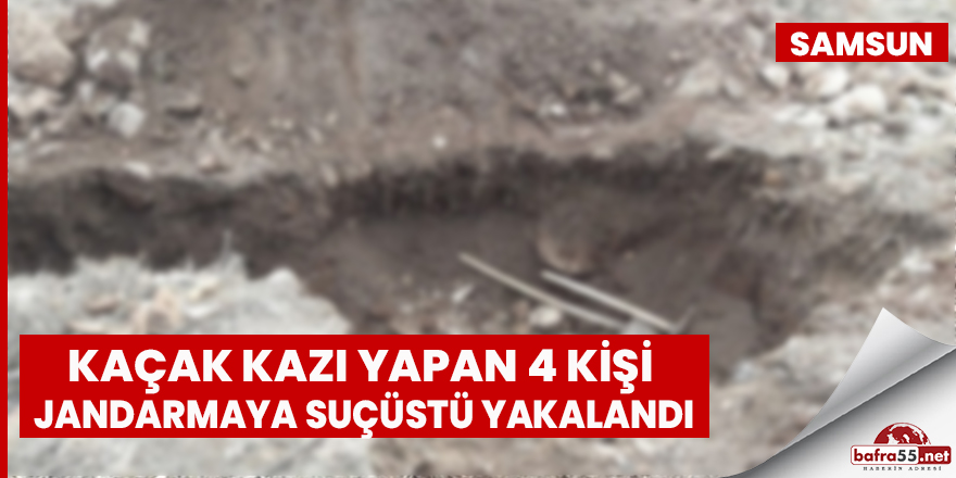 Samsun'da 4 kişi kaçak kazı yaparken yakalandı