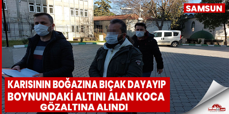 Karısının boğazına bıçak dayayıp boynundaki altını alan koca gözaltına alındı