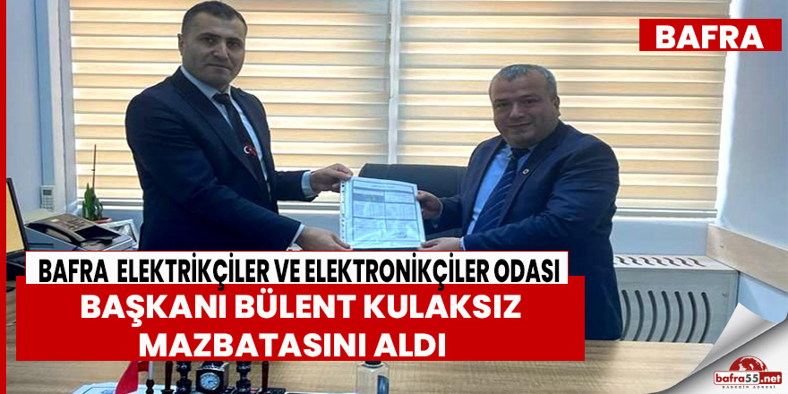 Bafra Elektrikçiler Ve Elektronikçiler Odası Başkanı Bülent Kulaksız Mazbatasını Aldı