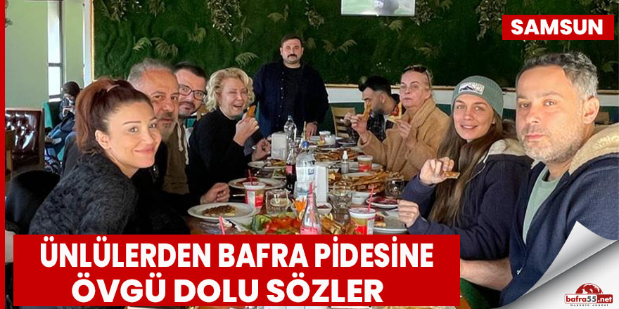 Ünlülerden Bafra Pidesine Övgü Dolu Sözler