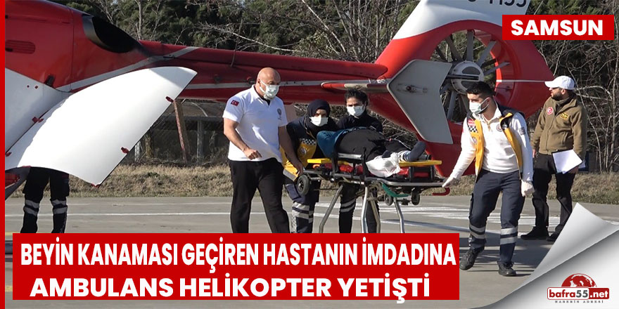 Beyin kanaması geçiren hastanın yardımına ambulans helikopter yetişti