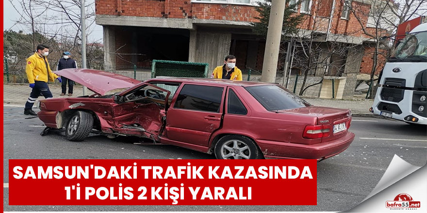 Samsun'da trafik kazası: 1'i polis 2 kişi yaralı