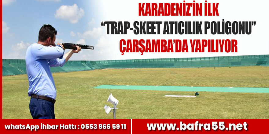 Karadeniz’in İlk “Trap-Skeet Atıcılık Poligonu” Çarşamba’da Yapılıyor