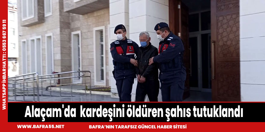 Alaçam'da bakım parasını aldığı kardeşini öldüren şahıs tutuklandı