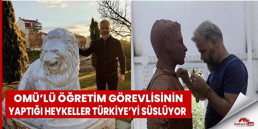 OMÜ’lü öğretim görevlisinin yaptığı heykeller Türkiye’yi süslüyor