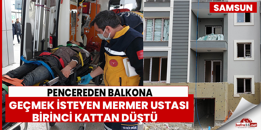 Samsun'da mermer ustası birinci kattan düştü