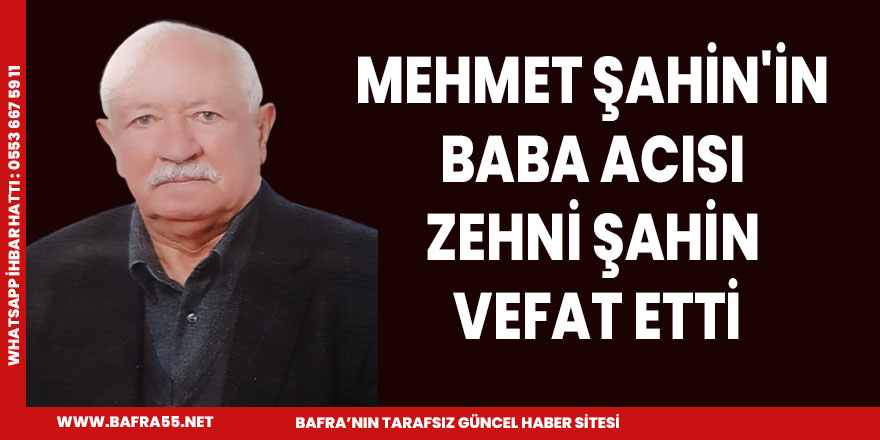 MEHMET ŞAHİN'İN BABA ACISI  ZEHNİ ŞAHİN VEFAT ETTİ