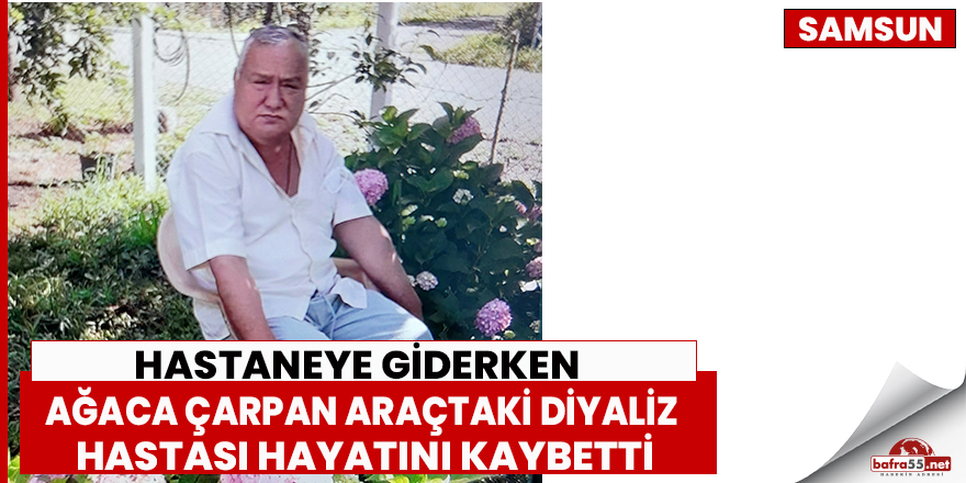 Hastaneye giderken ağaca çarpan araçtaki diyaliz hastası hayatını kaybetti