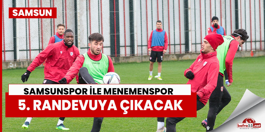 Samsunspor ile Menemenspor 5. randevuya çıkacak