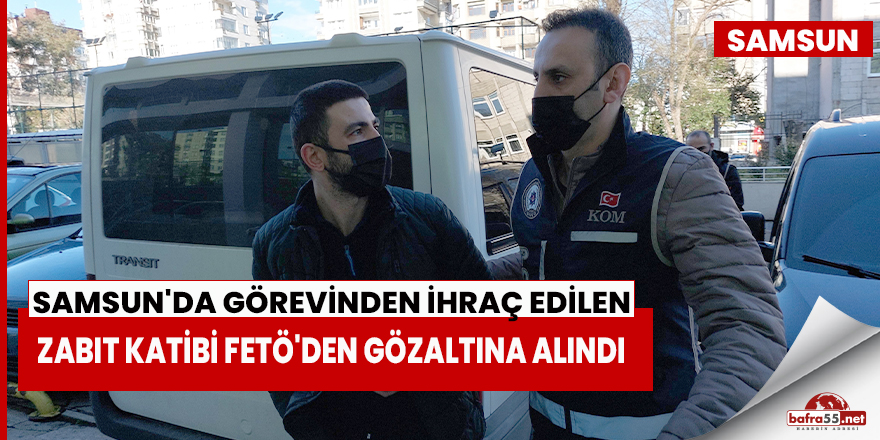 Samsun'da zabıt katibi FETÖ'den gözaltına alındı