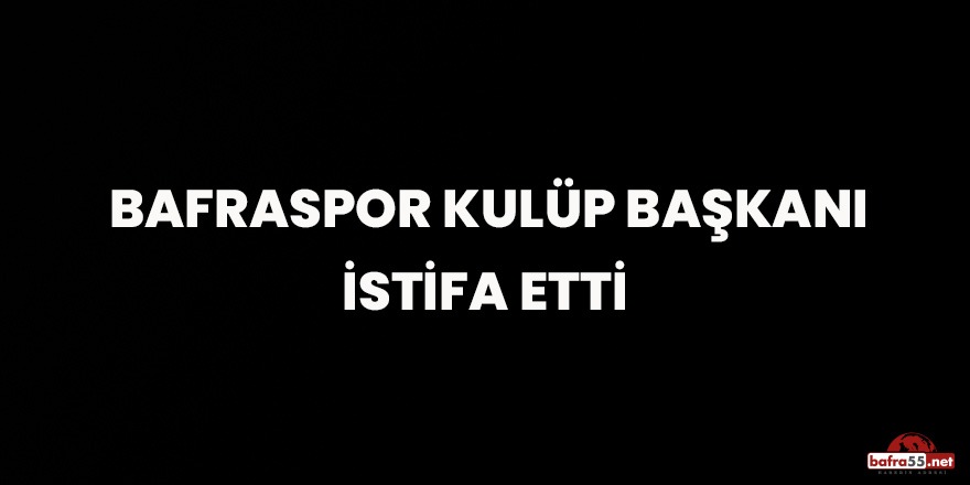 1930 Bafraspor Başkanı istifa etti