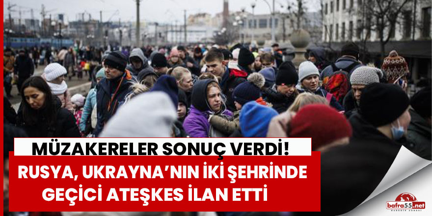 Rusya, Ukrayna’nın iki şehrinde geçici ateşkes ilan etti