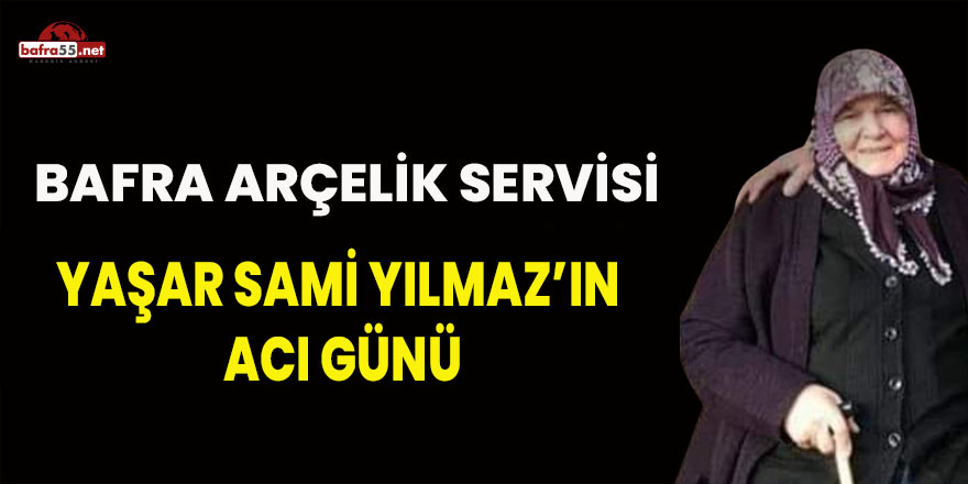 Bafra Arçelik Servisi Sahibi Yaşar Sami Yılmaz'ın Acı Günü