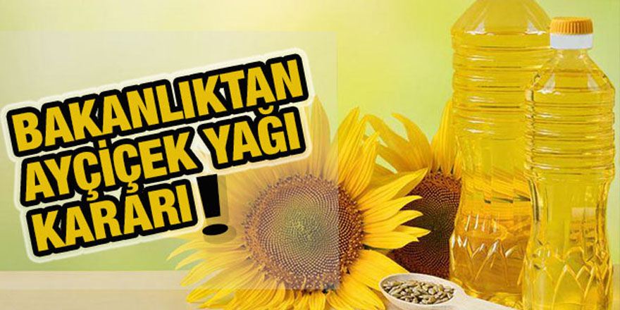 Bakanlıktan ayçiçek yağı kararı