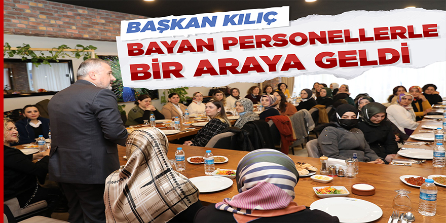 Başkan Kılıç Bayan Personellerle Bir Araya Geldi