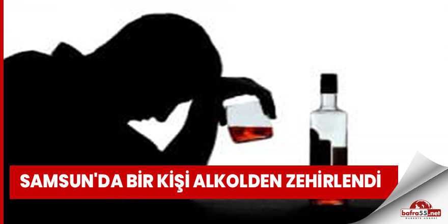 Samsun'da alkolden zehirlenen bir kişi hastanelik oldu