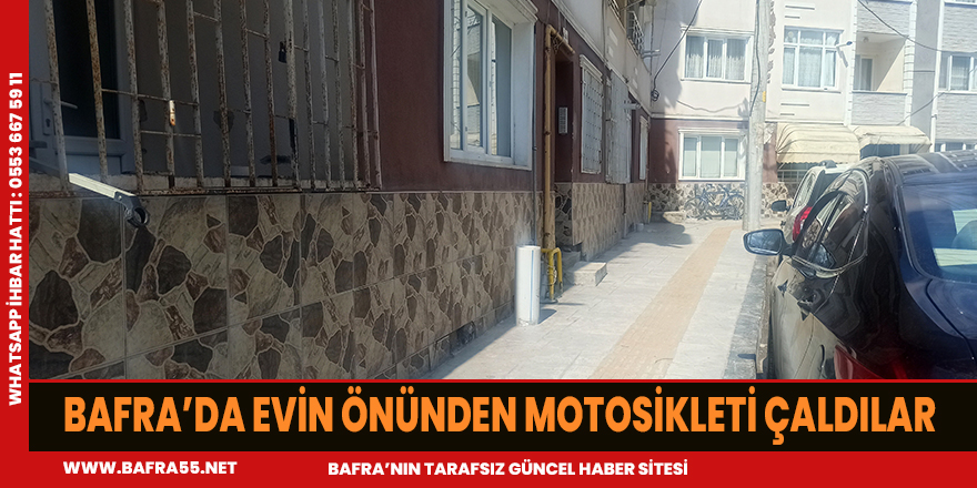 BAFRA’DA EVİN ÖNÜNDEN MOTOSİKLETİ ÇALDILAR