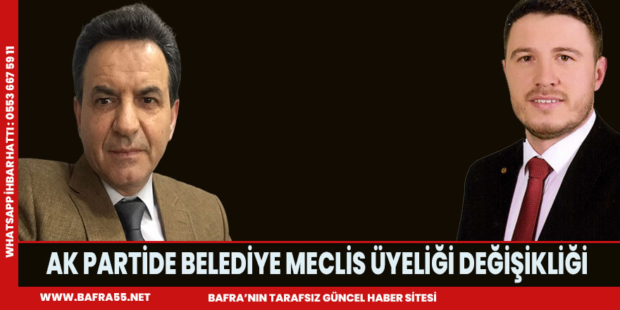 AK PARTİDE BELEDİYE MECLİS ÜYELİĞİ DEĞİŞİKLİĞİ