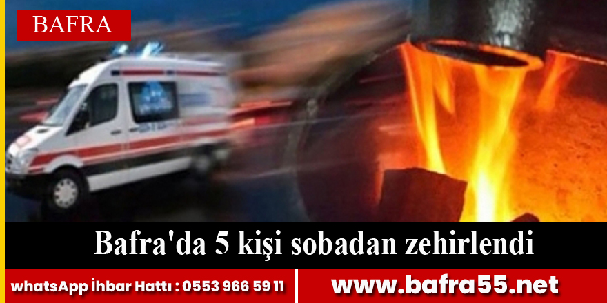 Bafra'da 5 kişi sobadan zehirlendi