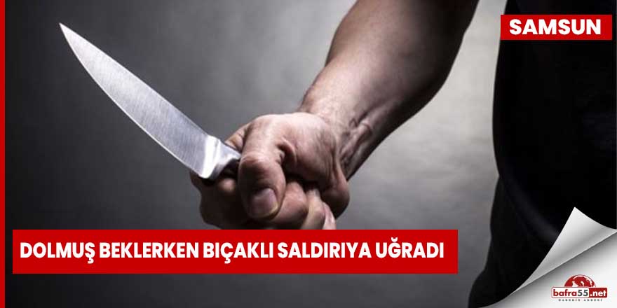 Samsun'da bıçaklı saldırı