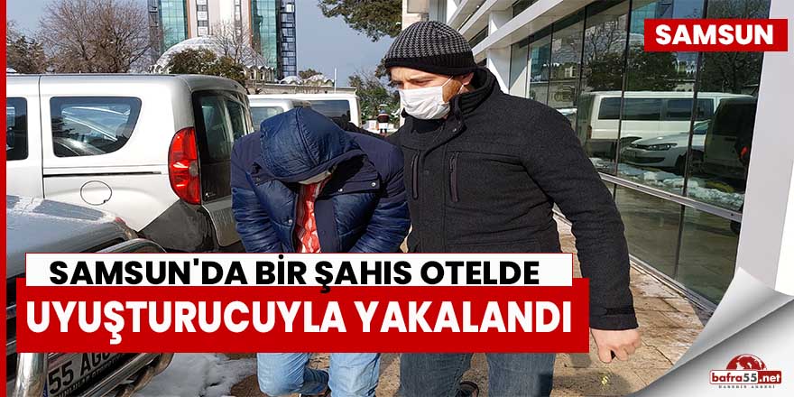 Samsun'da otelde uyuşturucuyla yakalanan şahıs tutuklandı