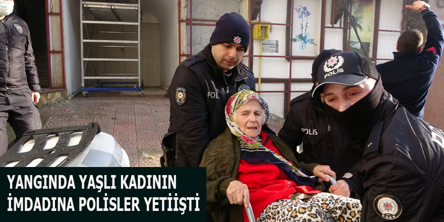 Sinop'ta yangında yaşlı kadının imdadına polisler yetişti