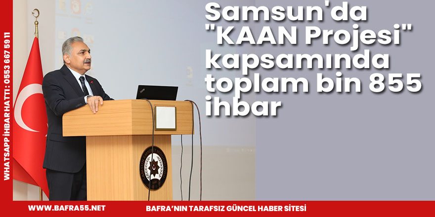 Samsun'da "KAAN Projesi" kapsamında toplam bin 855 ihbar