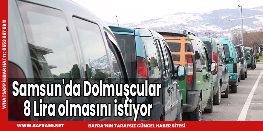 Samsun'da Dolmuşcular 8 Lira olmasını istiyor